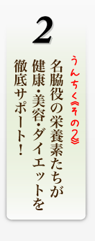 名脇役の栄養素たちが 健康・美容・ダイエットを 徹底サポート！ 